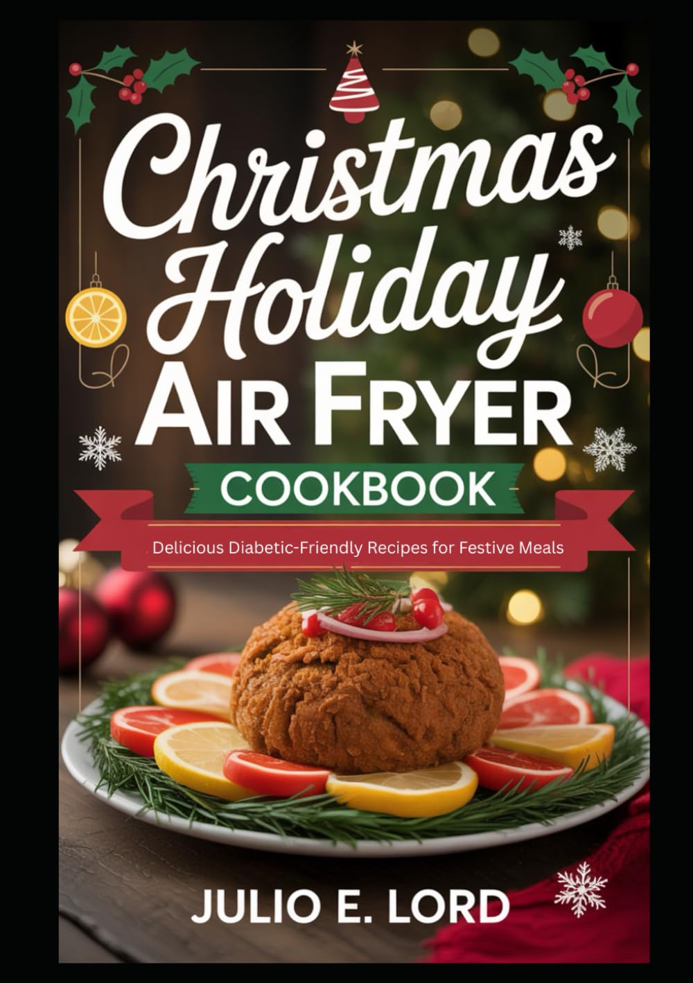 Christmas Holiday Air Fryer Cookbook: Delicious Diabetic-Friendly Recipes for Festive Meals