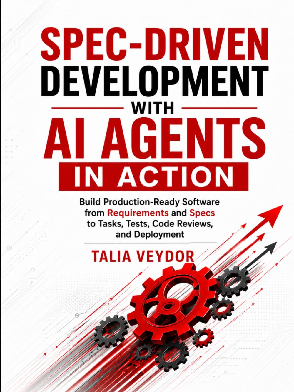 Spec-Driven Development with AI Agents in Action: Build Production-Ready Software from Requirements and Specs to Tasks, Tests, Code Reviews, and Deployment