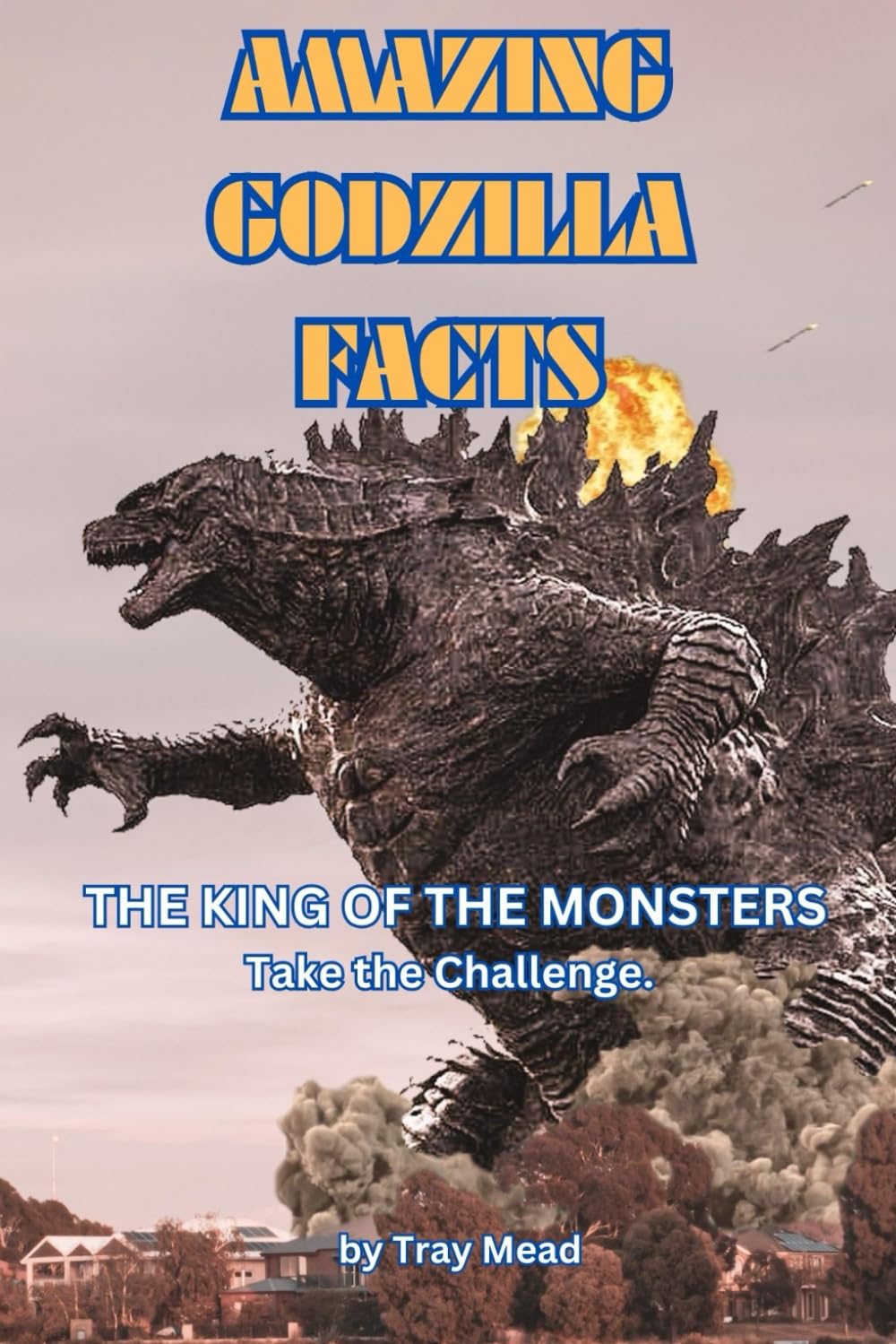 Amazing Godzilla Facts: Guide to the King of the Monsters. He fought King Kong, Rodan, Mothra and Stomped Tokyo. (Amazing Facts)