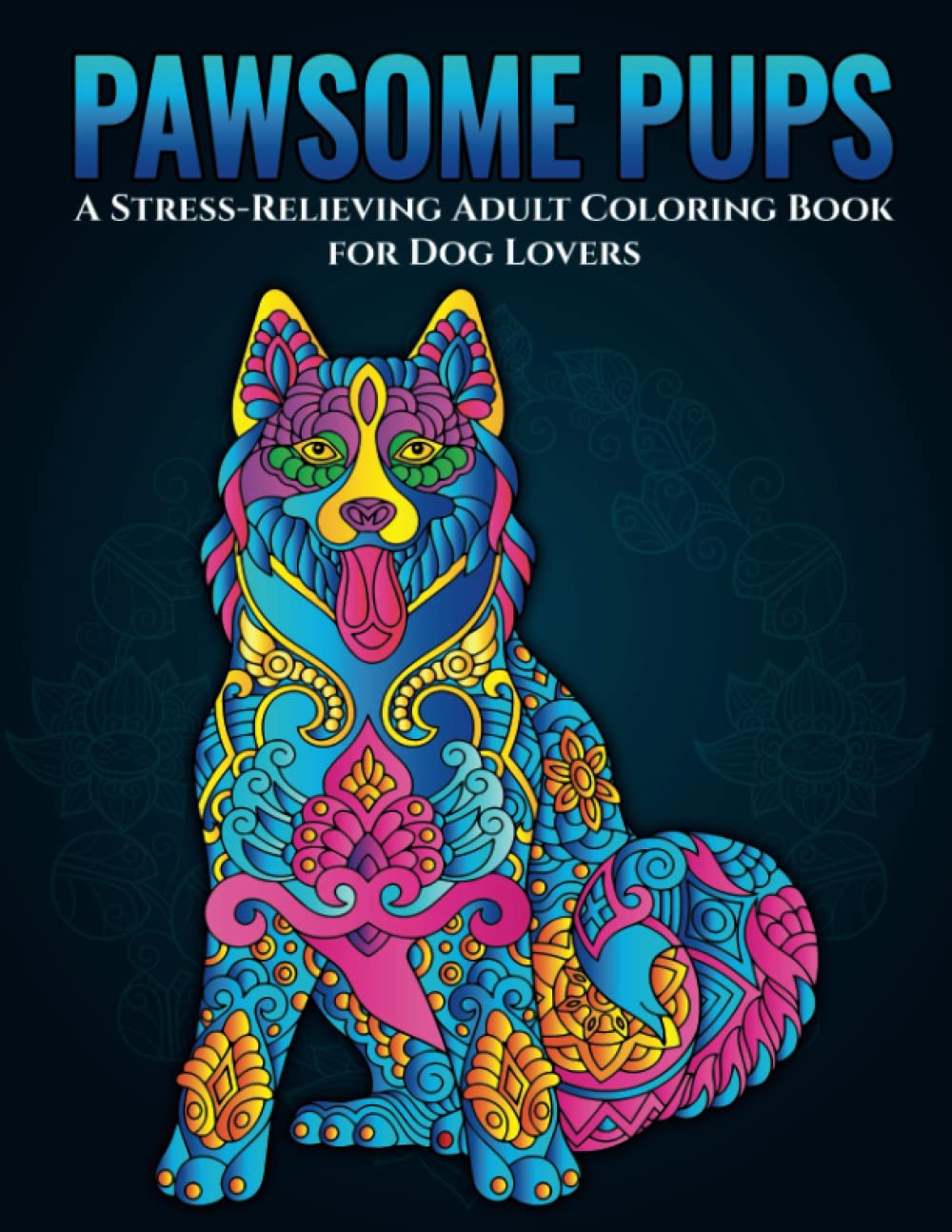 Pawsome Pups: A Stress-Relieving Adult Coloring Book for Dog Lovers
