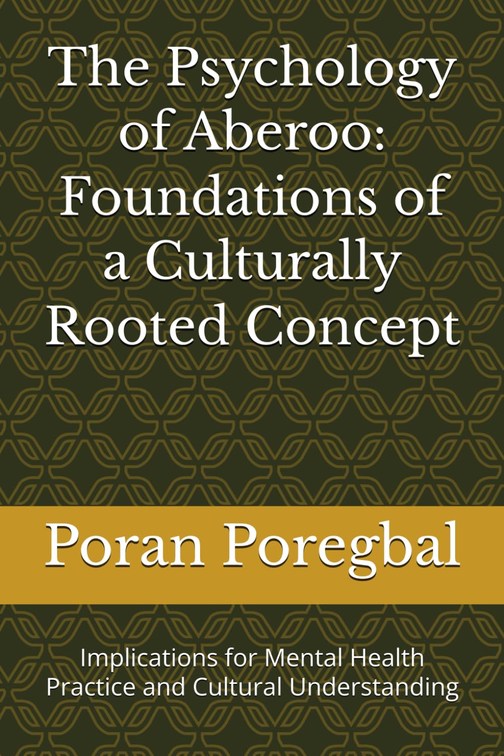 The Psychology of Aberoo: Foundations of a Culturally Rooted Concept: Implications for Mental Health Practice and Cultural Understanding ... from Religion and the Need for Self-Agency)