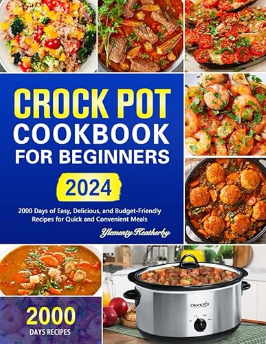 Crock Pot Cookbook for Beginners: 2000 Days of Easy, Delicious, and Budget-Friendly Recipes for Quick and Convenient Meals
