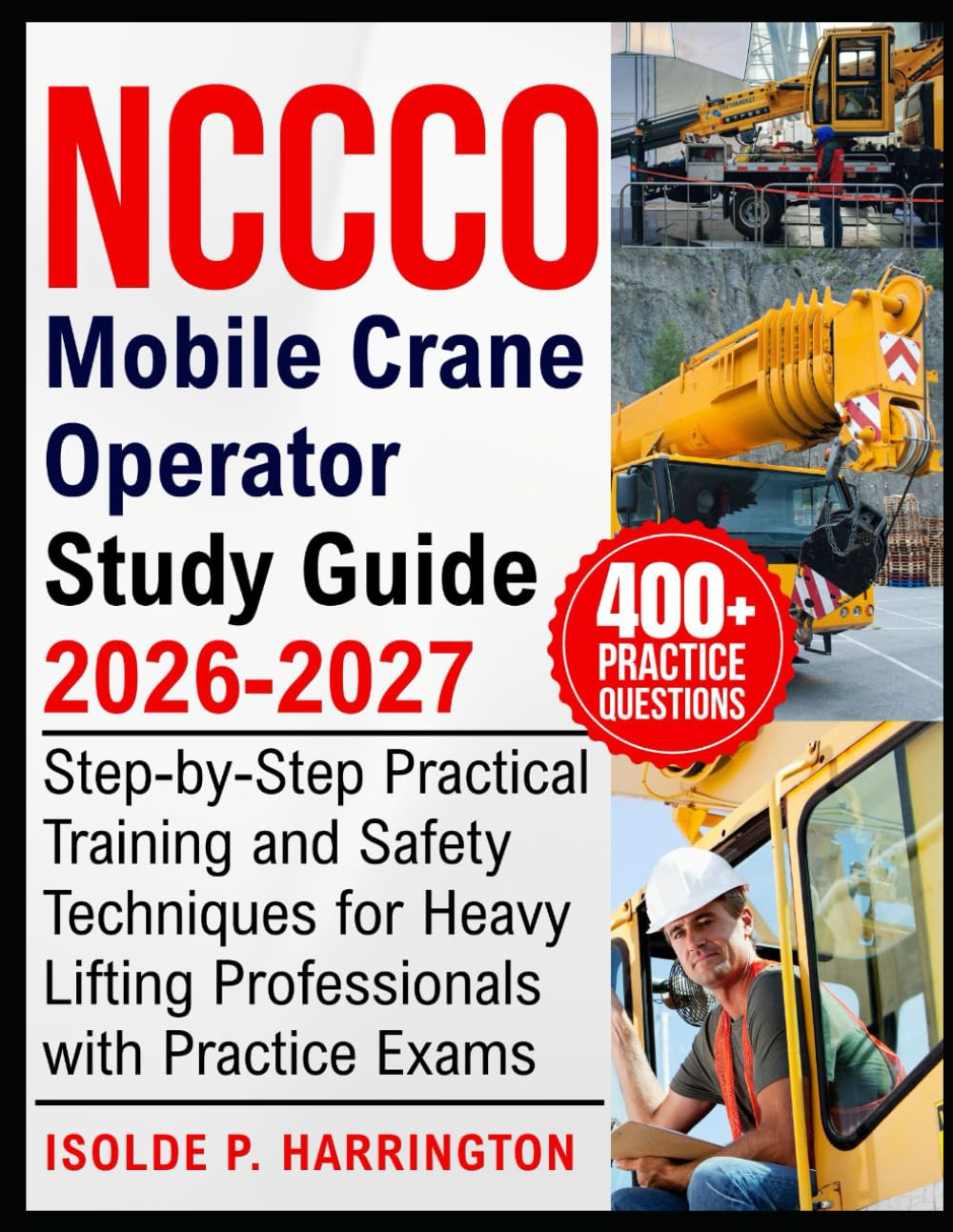 NCCCO Mobile Crane Operator Study Guide 2026-2027: Step-by-Step Practical Training and Safety Techniques for Heavy Lifting Professionals with Practice Exams