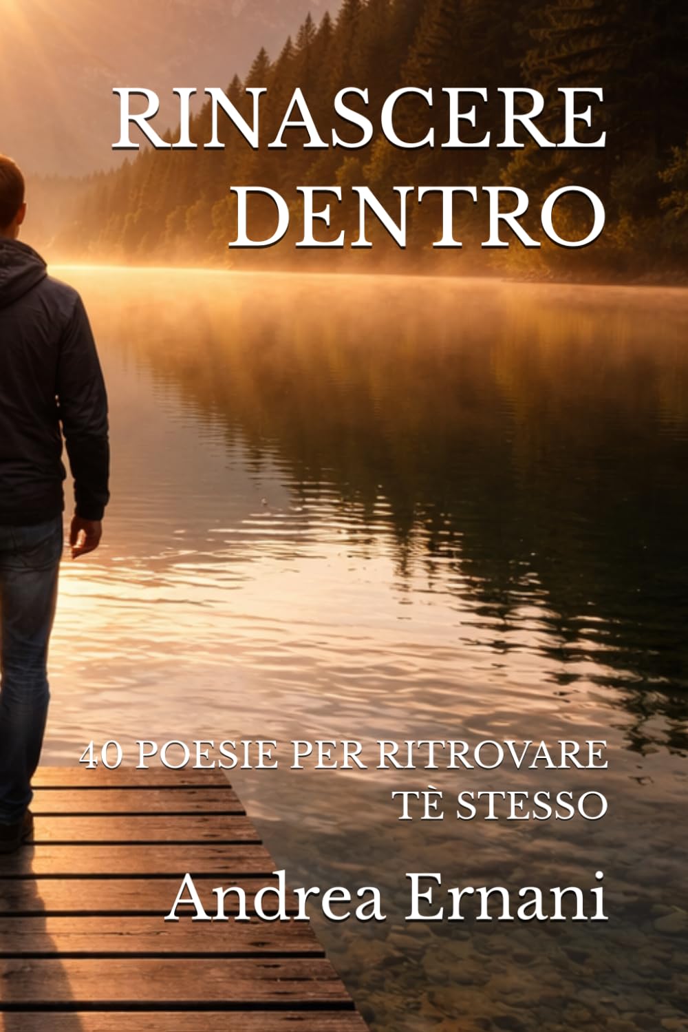 RINASCERE DENTRO: 40 POESIE PER RITROVARE TÈ STESSO