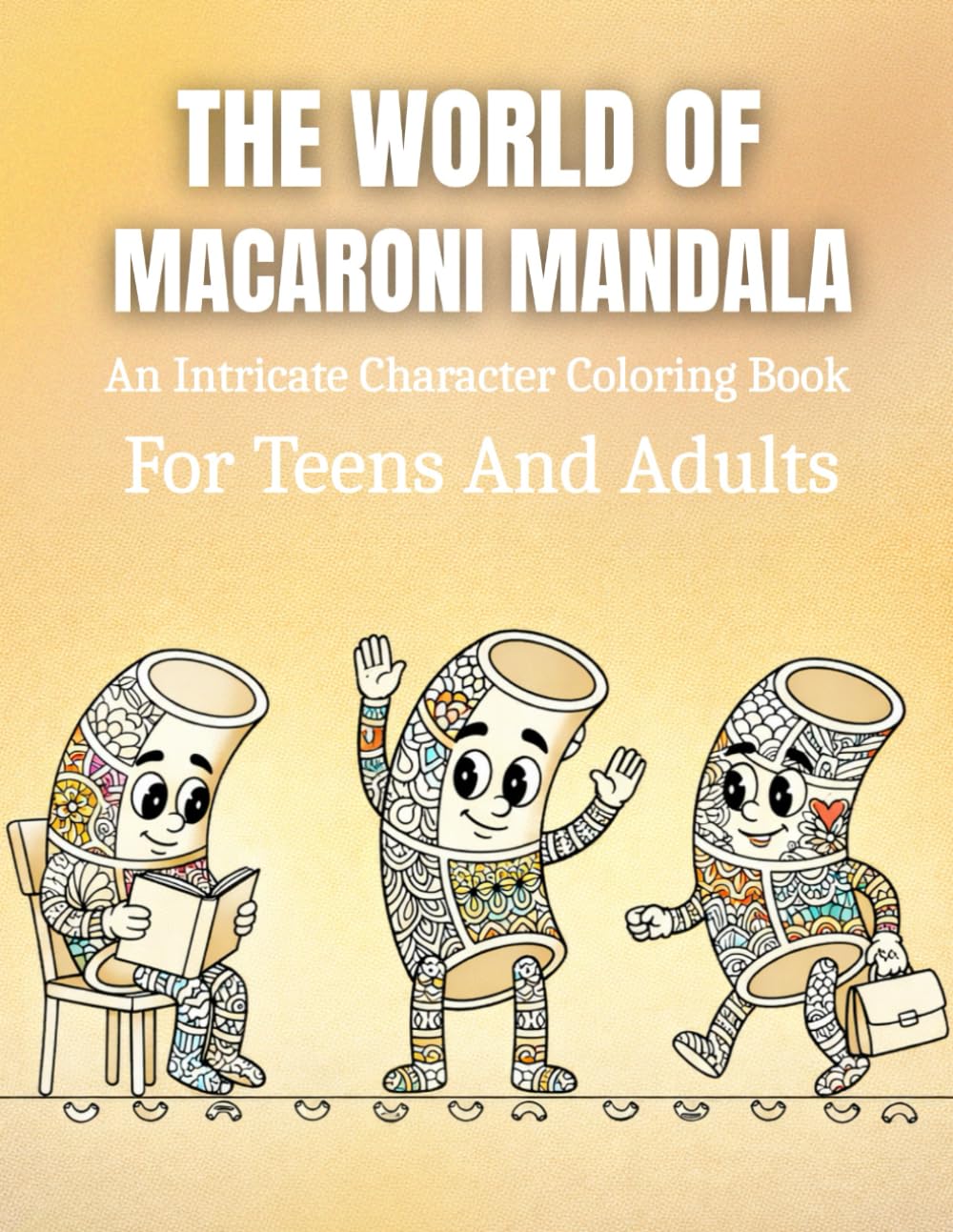 The World Of Macaroni Mandala: An Intricate Character Coloring Book For Teens And Adults — Stress-Free, Relaxing, And Created To Support Calm And Reduce Anxiety
