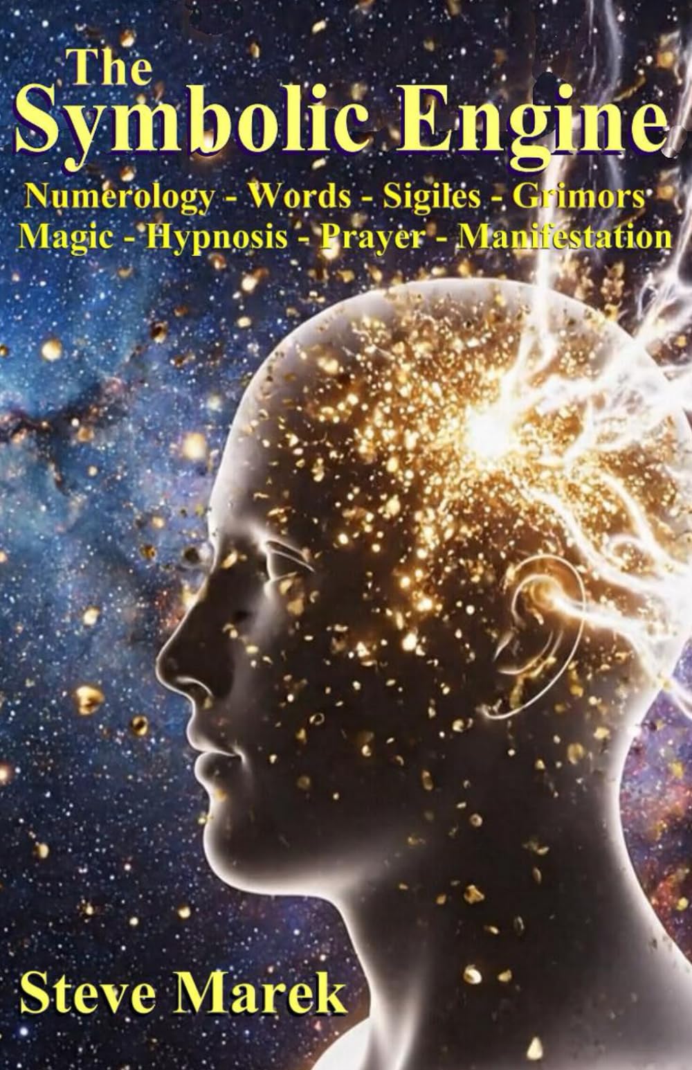 The Symbolic Engine: Numerology - Words - Sigils - Grimoires - Magic - Hypnosis - Prayer - Manifestation