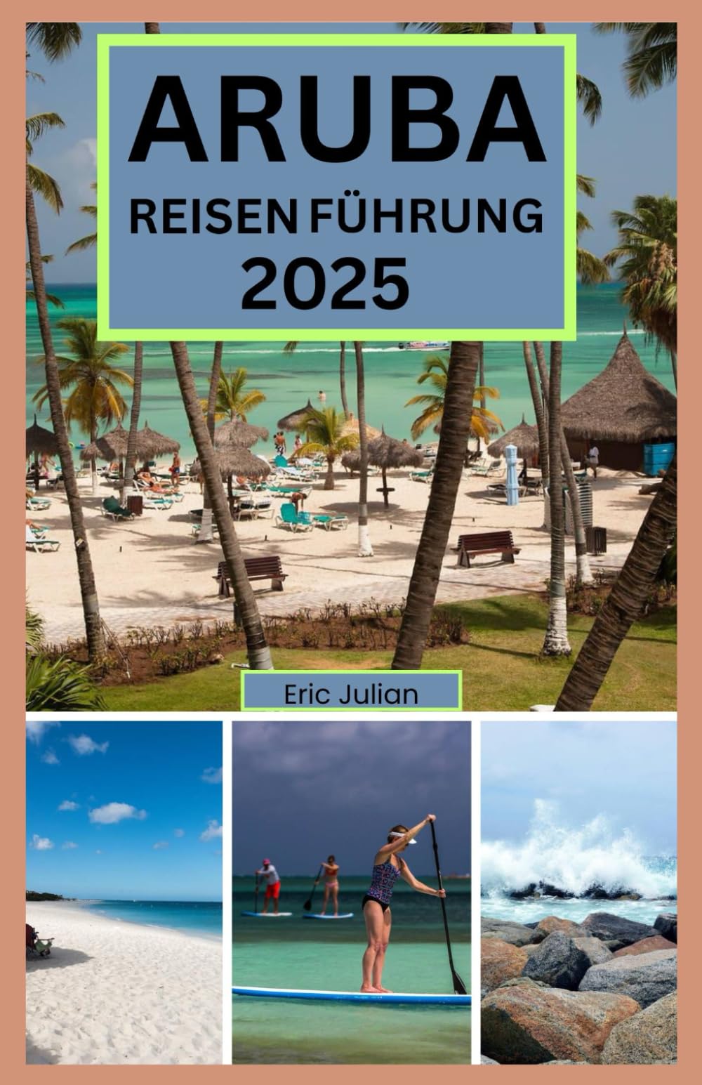 ARUBA REISEN FÜHRUNG 2025: Aruba Reiseführer 2025: Sonne, Meer und Überraschungen auf einer glücklichen Insel