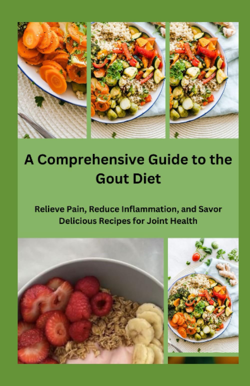 A Comprehensive Guide to the Gout Diet: Relieve Pain, Reduce Inflammation, and Savor Delicious Recipes for Joint Health