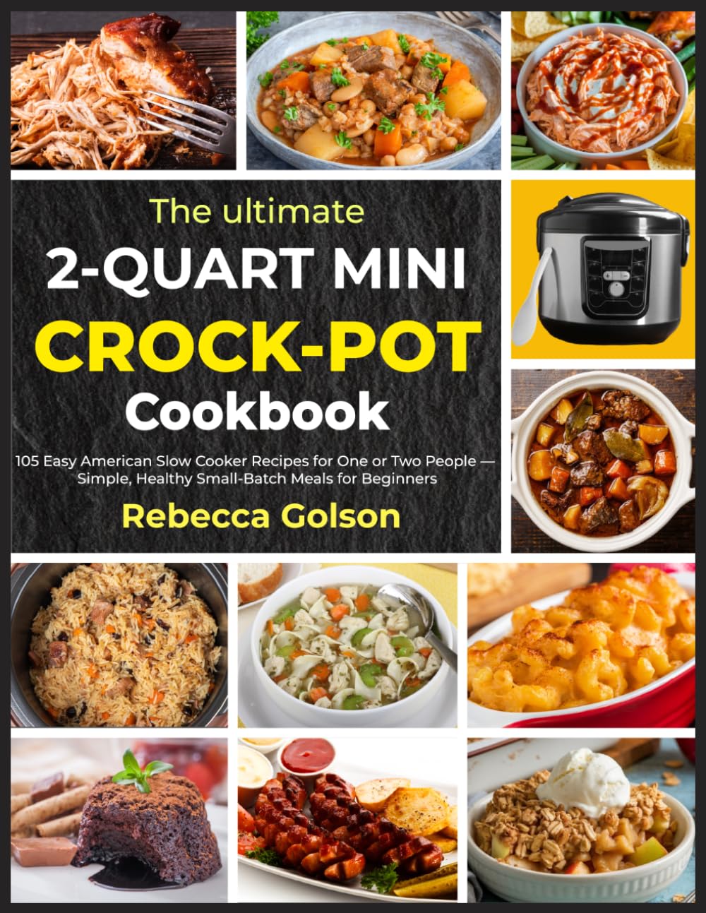 The ultimate 2-Quart Mini Crock-Pot Cookbook: 105 Easy American Slow Cooker Recipes for One or Two People — Simple, Healthy Small-Batch Meals for Beginners
