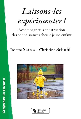 Laissons-les expérimenter !: Accompagner la construction des connaissances chez le jeune enfant