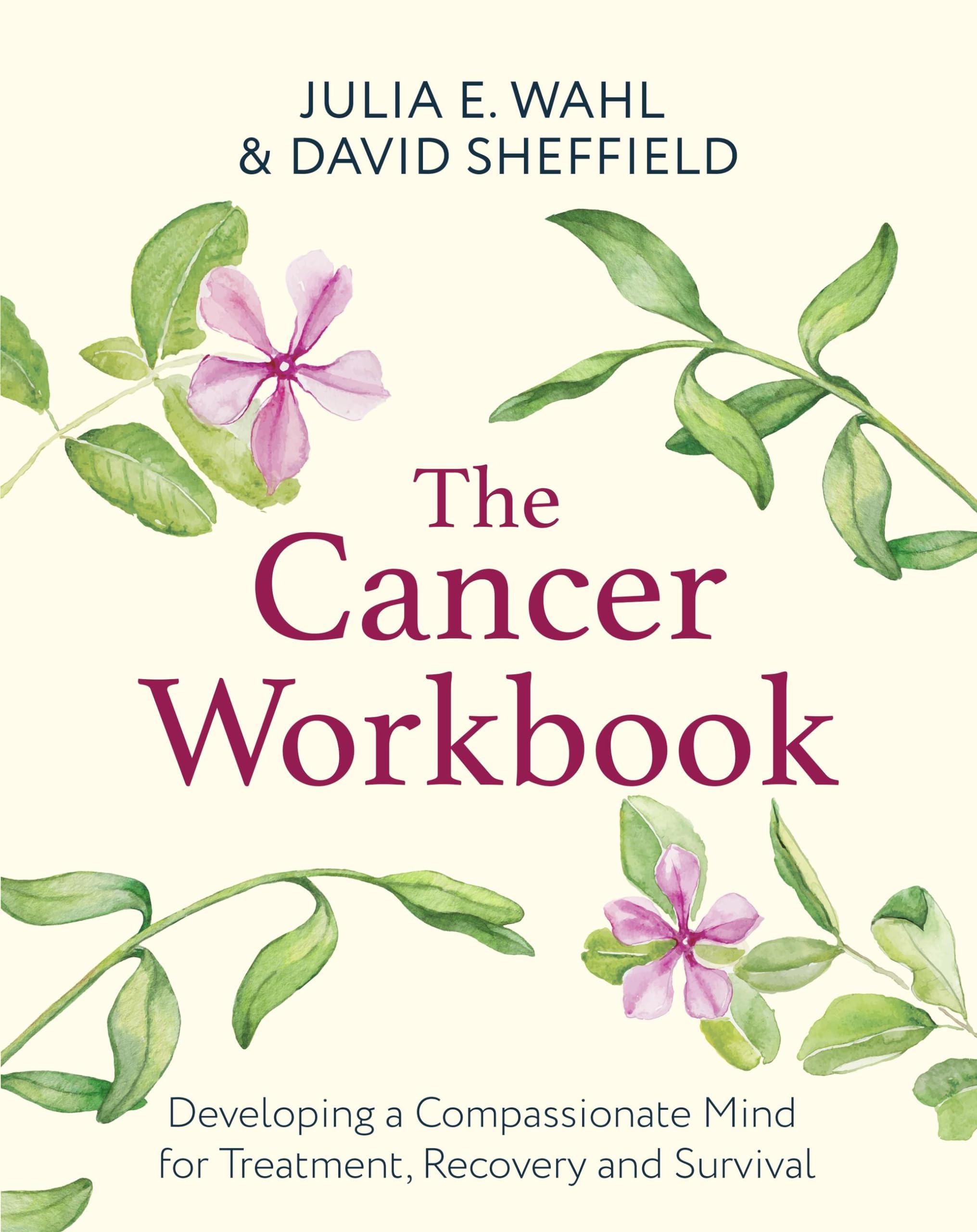 The Cancer Workbook: Developing a Compassionate Mind for Treatment, Recovery and Survival (Compassion Focused Therapy)