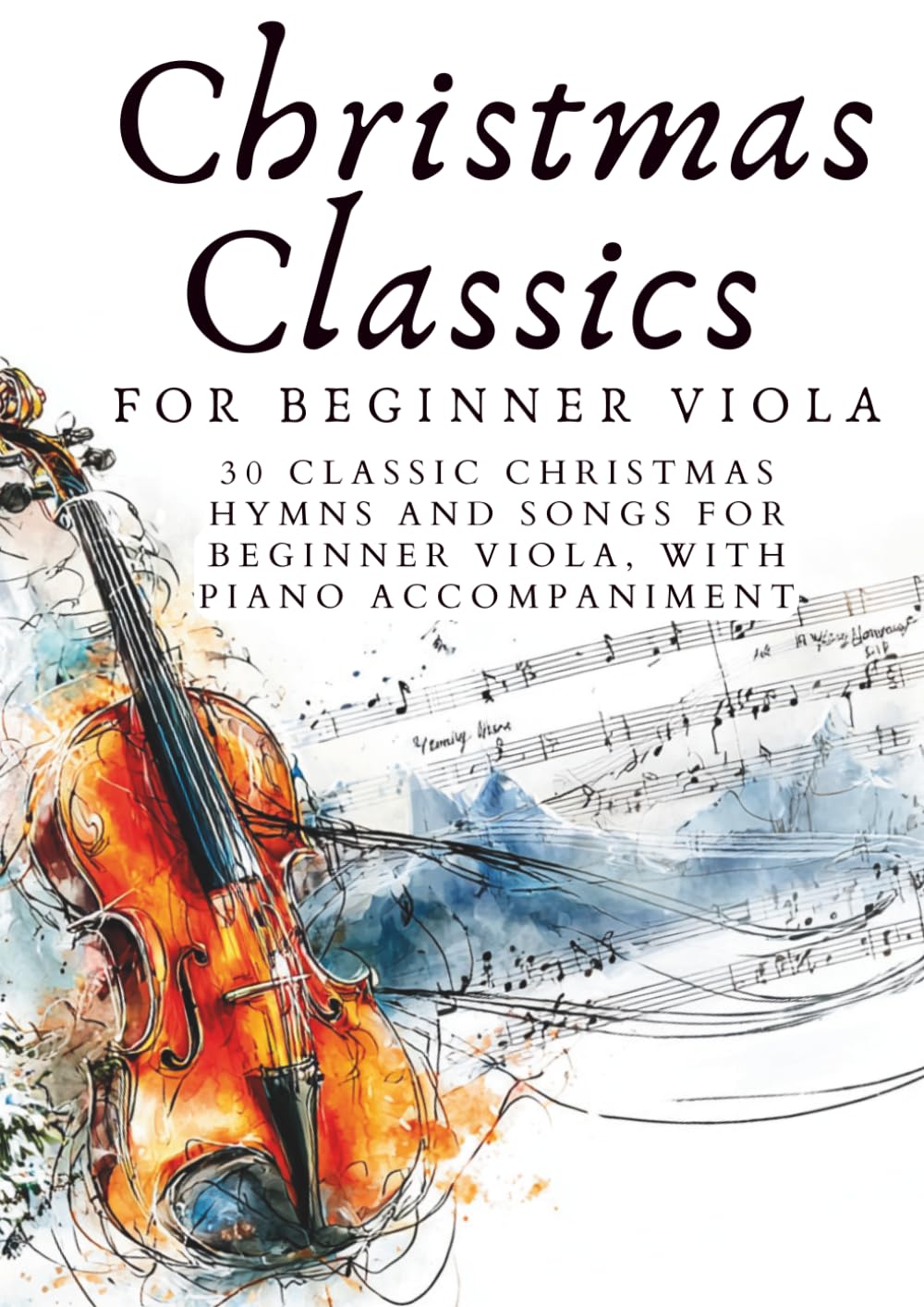 Christmas Classics for Beginner Viola: 30 Classic Christmas Hymns and Songs for Beginner Viola, with Piano Accompaniment