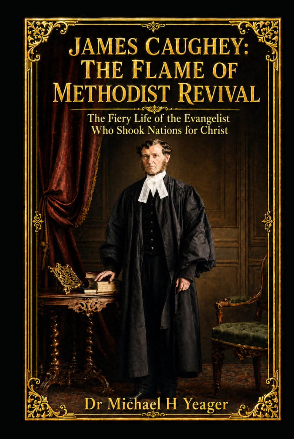 JAMES CAUGHEY: THE FLAME OF METHODIST REVIVAL: The Fiery Life of the Evangelist Who Shook Nations for Christ