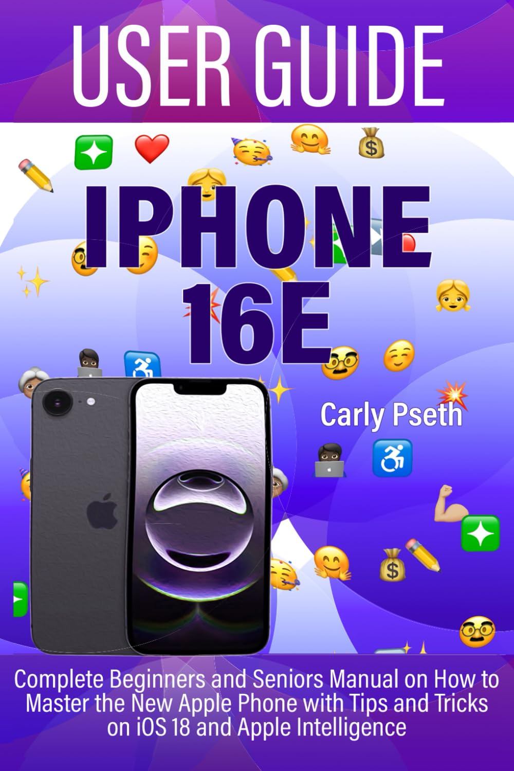 IPHONE 16E USER GUIDE: Complete Beginners and Seniors Manual on How to Master the New Apple Phone with Tips and Tricks on iOS 18 and Apple Intelligence      Paperback – February 25, 2025