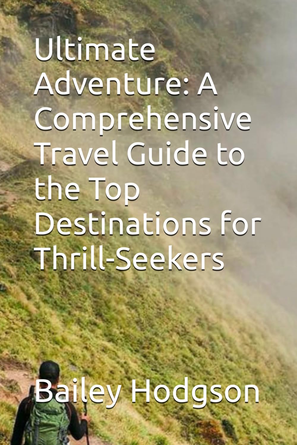 Ultimate Adventure: A Comprehensive Travel Guide to the Top Destinations for Thrill-Seekers