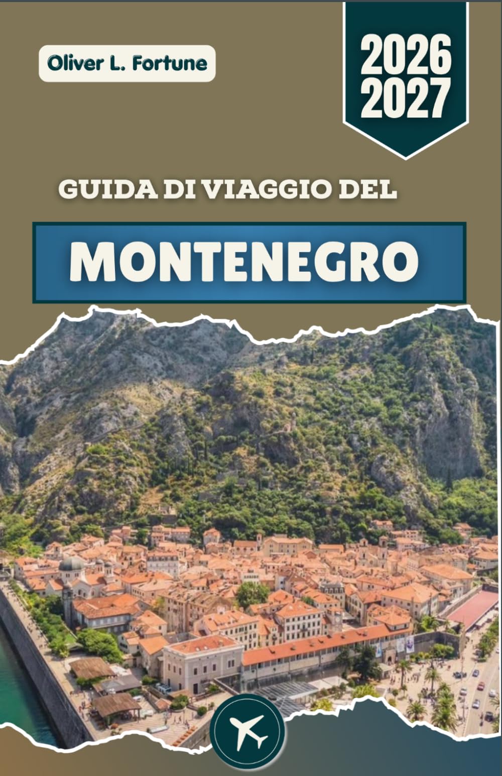 GUIDA DI VIAGGIO DEL MONTENEGRO 2026-2027: Strade costiere pittoresche, borghi storici, sentieri di montagna, villaggi tradizionali ed esperienze locali autentiche, dalla costa agli altipiani