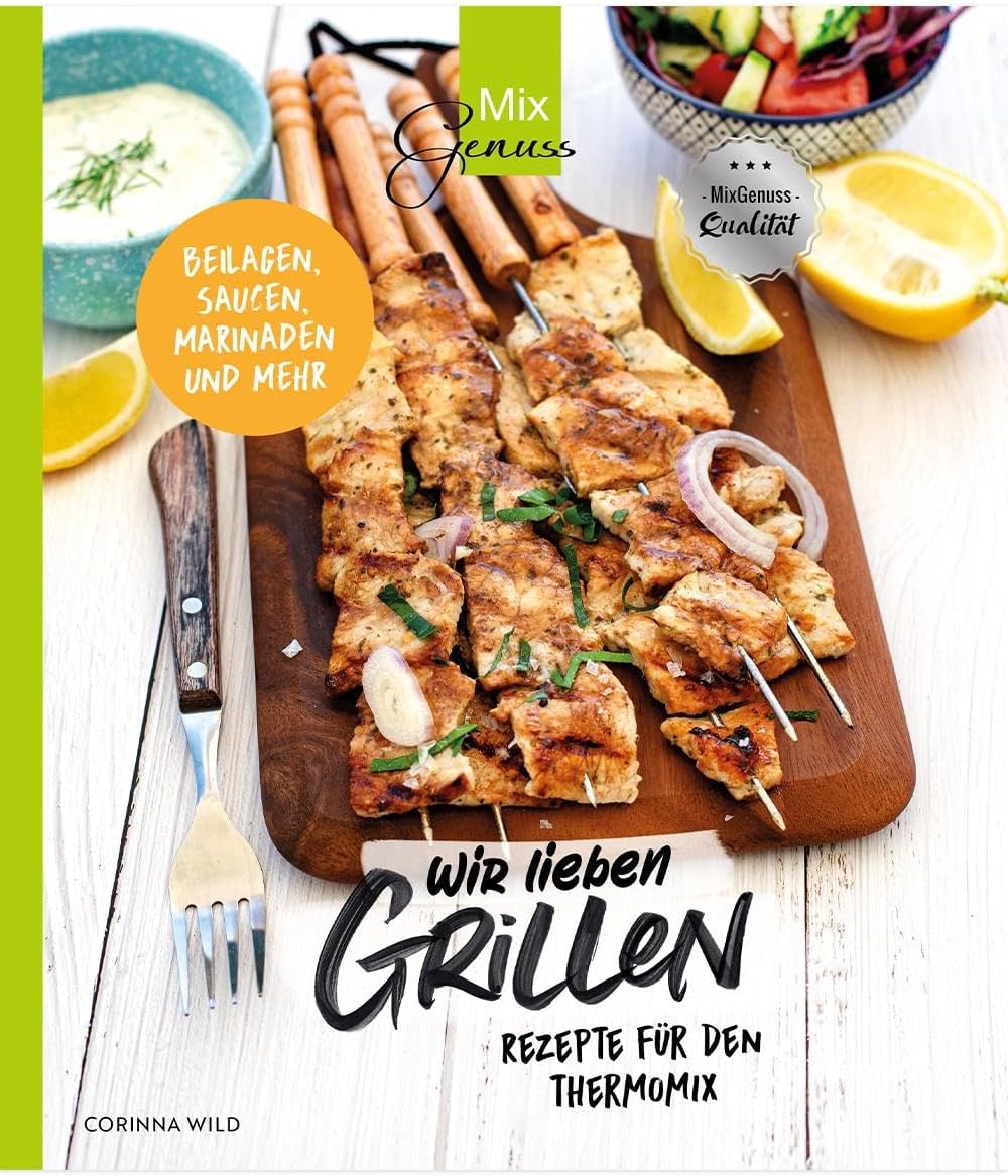 Wir lieben GRILLEN: Rezepte für den Thermomix - Beilagen, Saucen, Marinaden und mehr