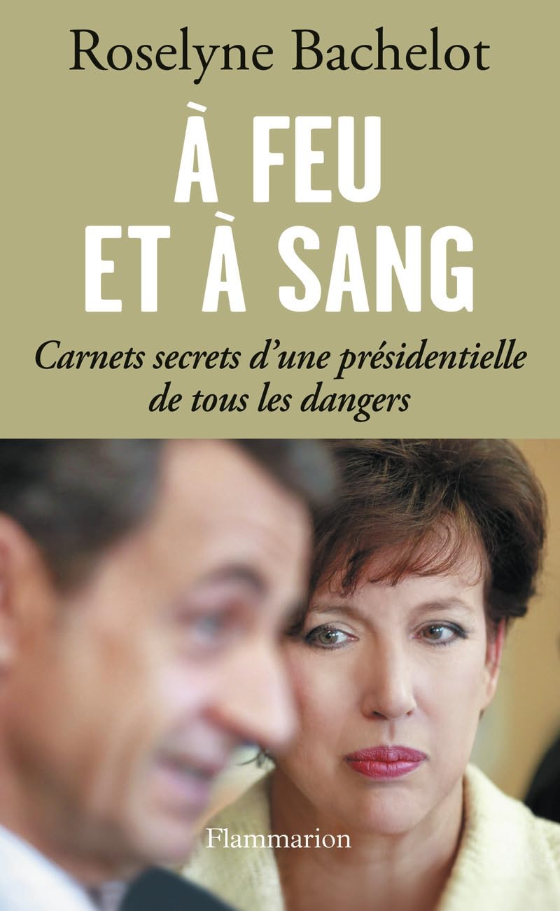 À feu et à sang: CARNETS SECRETS D'UNE PRÉSIDENTIELLE DE TOUS LES DANGERS