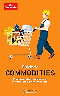 The Economist Guide to Commodities 2nd edition: Producers, players and prices; markets, consumers and trends