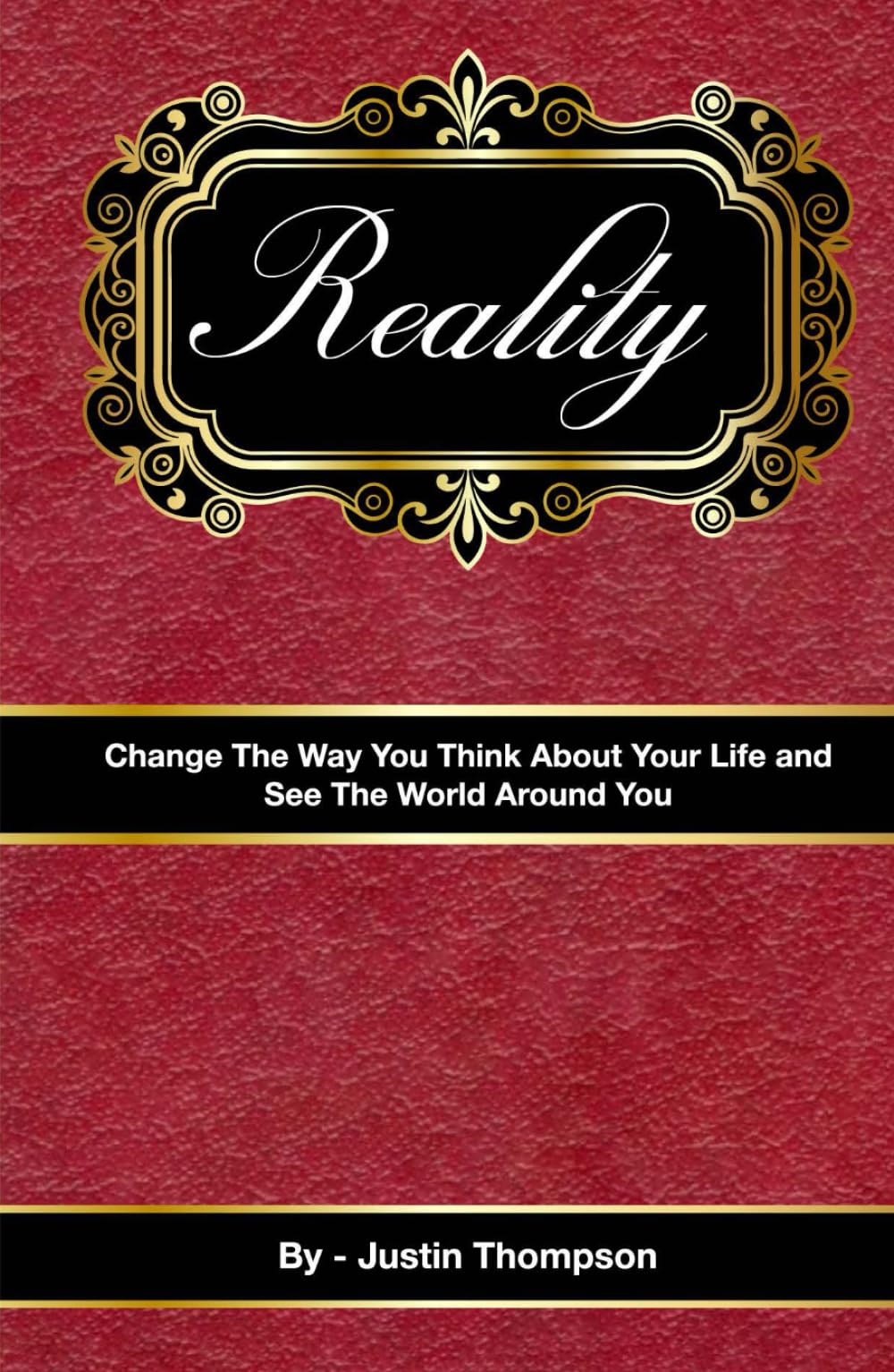 Reality: Change The Way You Think About Your Life and See The World Around You