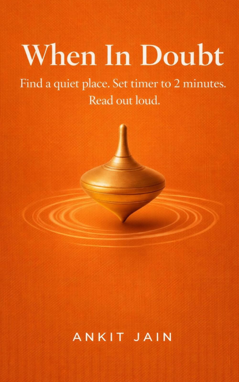 When In Doubt: Find a quiet place. Set timer to 2 minutes. Read out loud.
