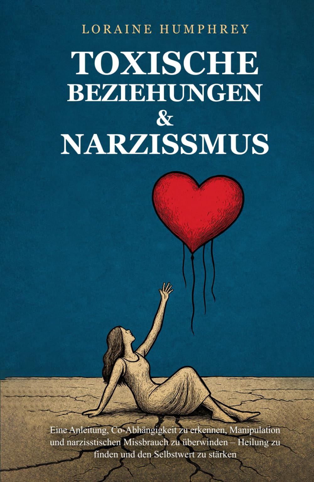 Toxische Beziehungen & Narzissmus: Eine Anleitung, Co-Abhängigkeit zu erkennen, Manipulation und narzisstischen Missbrauch zu überwinden – Heilung zu finden und den Selbstwert zu stärken