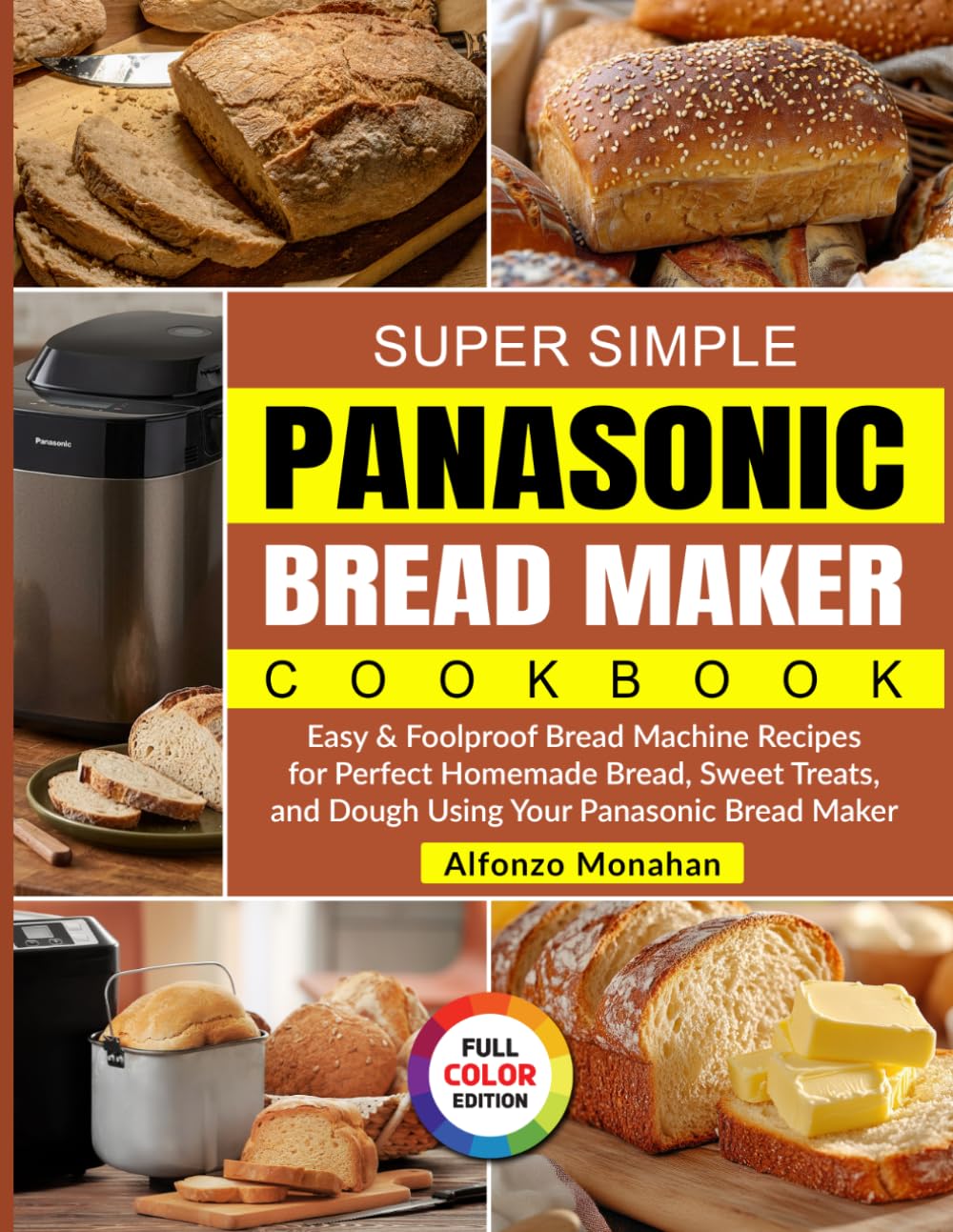 Super Simple Panasonic Bread Maker Cookbook: Easy & Foolproof Bread Machine Recipes for Perfect Homemade Bread, Sweet Treats, and Dough Using Your Panasonic Bread Maker