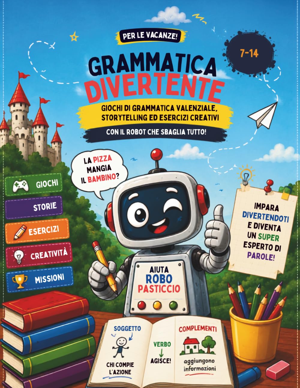 Grammatica Divertente per le Vacanze: Giochi di grammatica valenziale, storytelling ed esercizi creativi con il robot che sbaglia tutto per bambini e ragazzi 7-14 anni