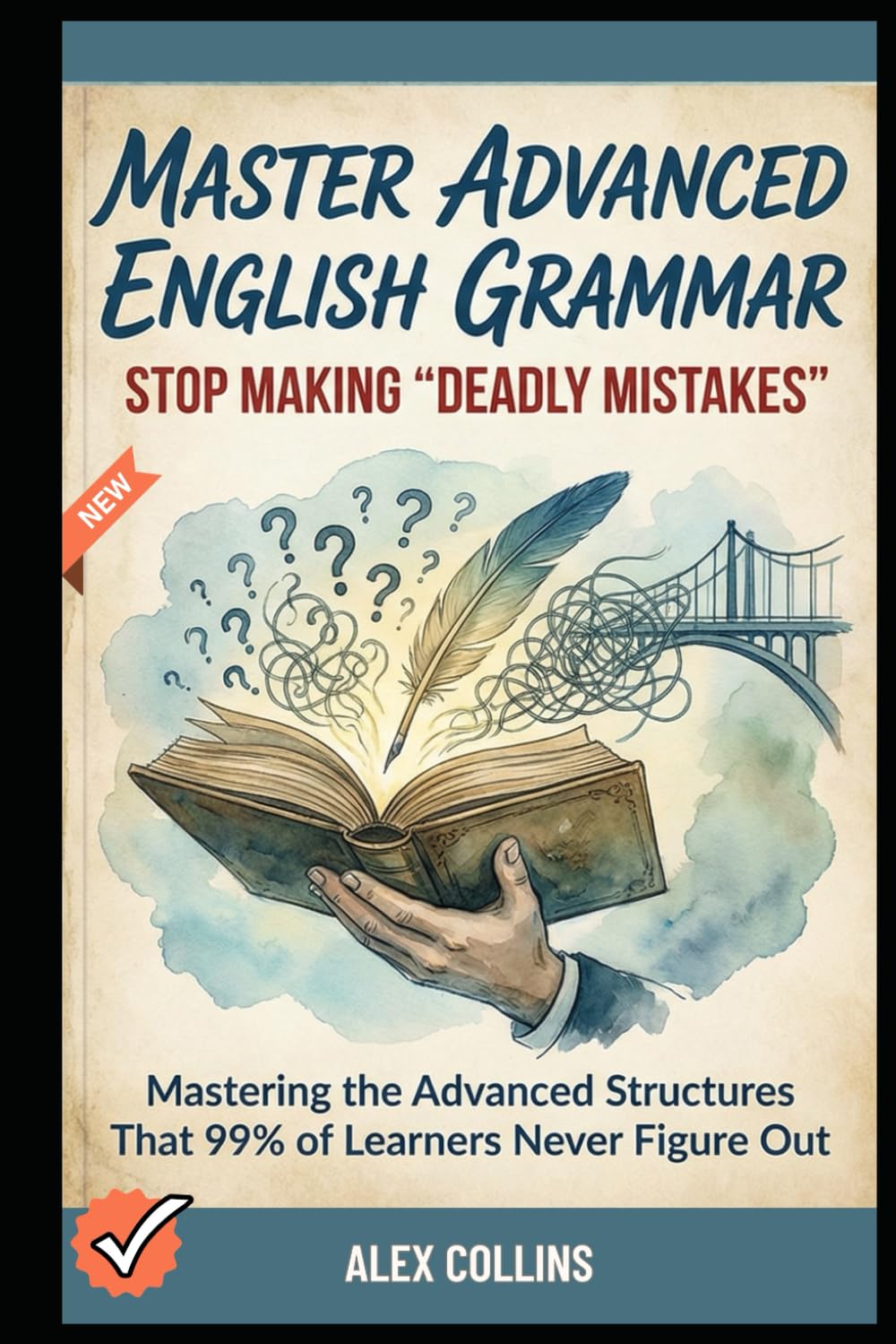 Master Advanced English Grammar: Stop Making "Deadly Mistakes” - Mastering the Advanced Structures That 99% of Learners Never Figure Out. (ADVANCED ENGLISH GRAMMAR & VOCABULARY)