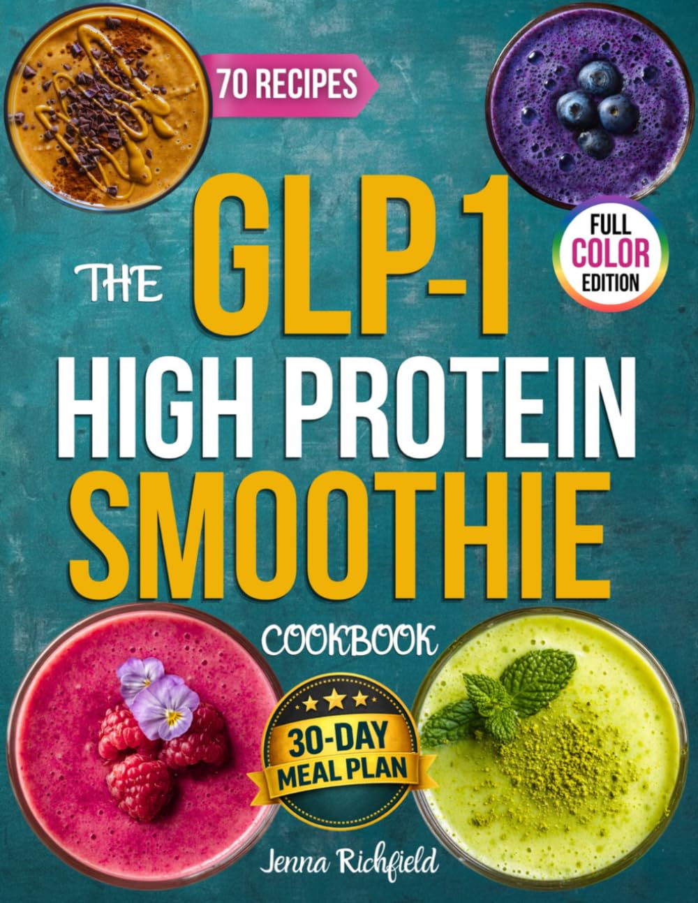 The GLP-1 High Protein Smoothie Cookbook: Semaglutide-Friendly Smoothie Recipes for Ozempic, Wegovy & Mounjaro Users to Prevent Muscle Loss, Boost Energy & Maximize Weight Loss + 30-Day Meal Plan