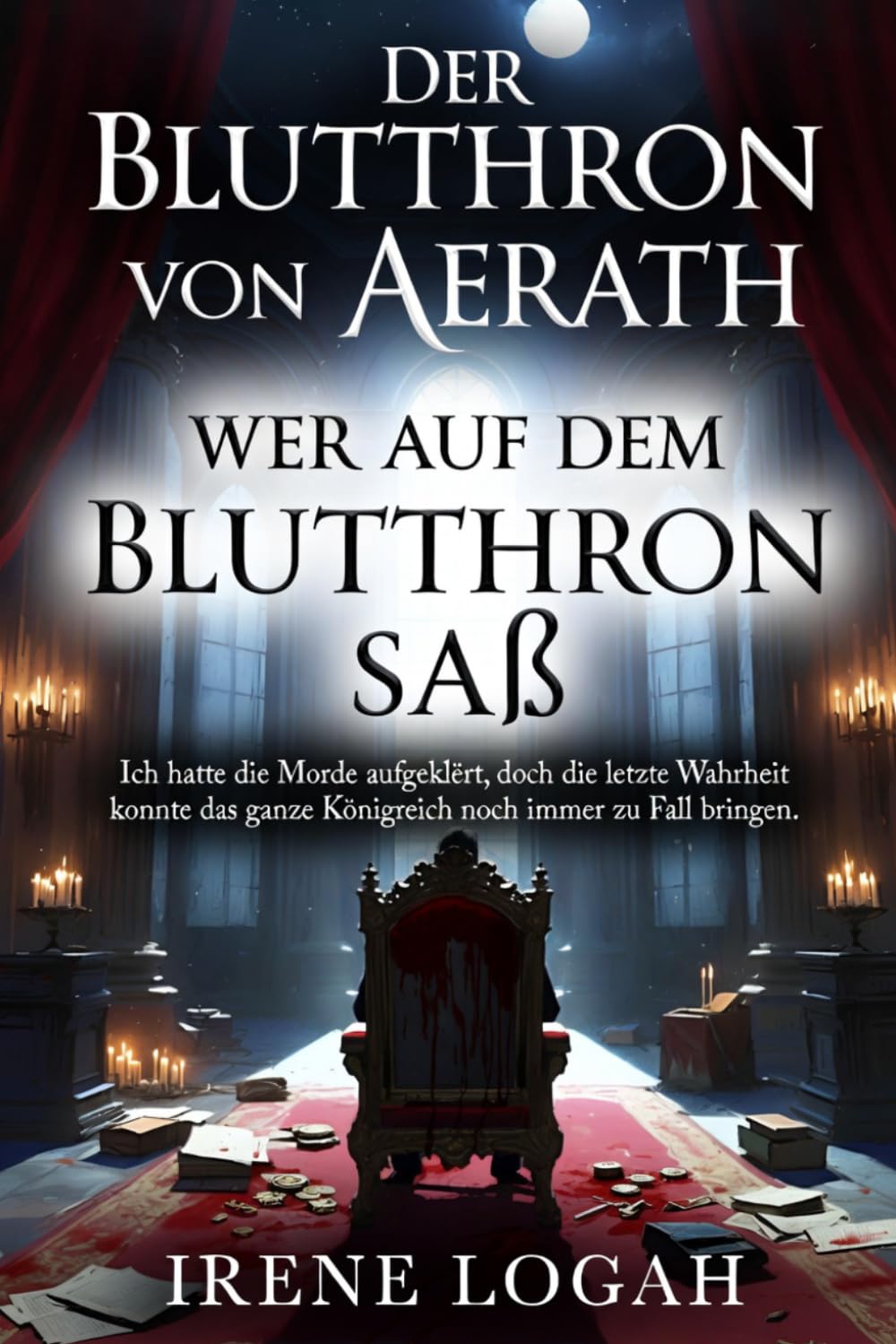 Wer auf dem Blutthron saß: Ich hatte die Morde aufgeklärt, doch die letzte Wahrheit konnte das ganze Königreich noch immer zu Fall bringen. (Der Blutthron von Aerath)
