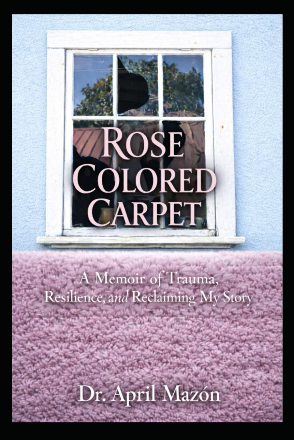 Rose Colored Carpet: A Memoir of Trauma, Resilience, and Reclaiming My Story