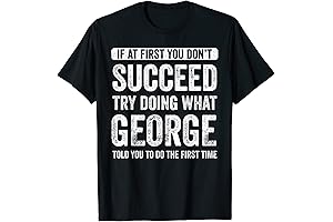 George If At First You Don't Succeed Try Doing What George T-shirt