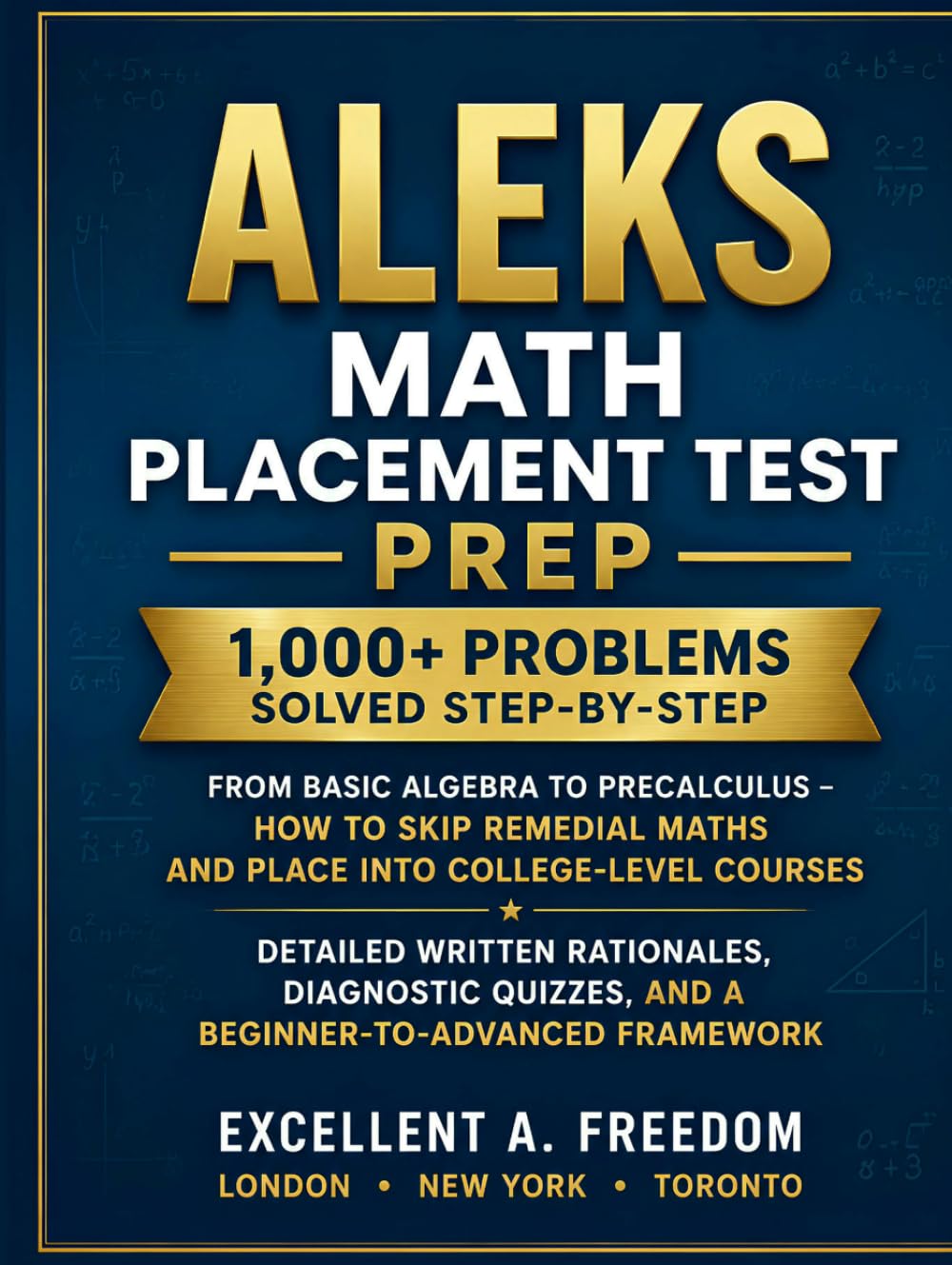 ALEKS Math Placement Test Prep: 1,000+ Problems Solved Step-by-Step From Basic Algebra to Precalculus – How to Skip Remedial Maths and Place into ... Quizzes, and a Beginner-to-Advanced Framework