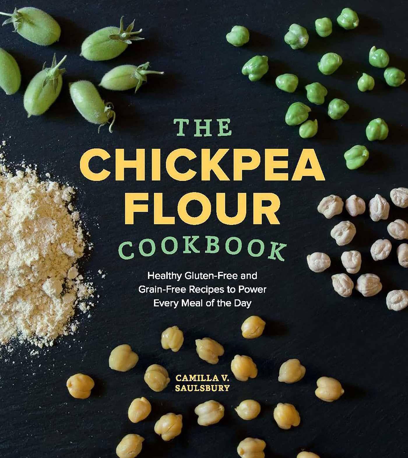 Chickpea Flour Cookbook: Healthy Gluten-Free and Grain-Free Recipes to Power Every Meal of the Day