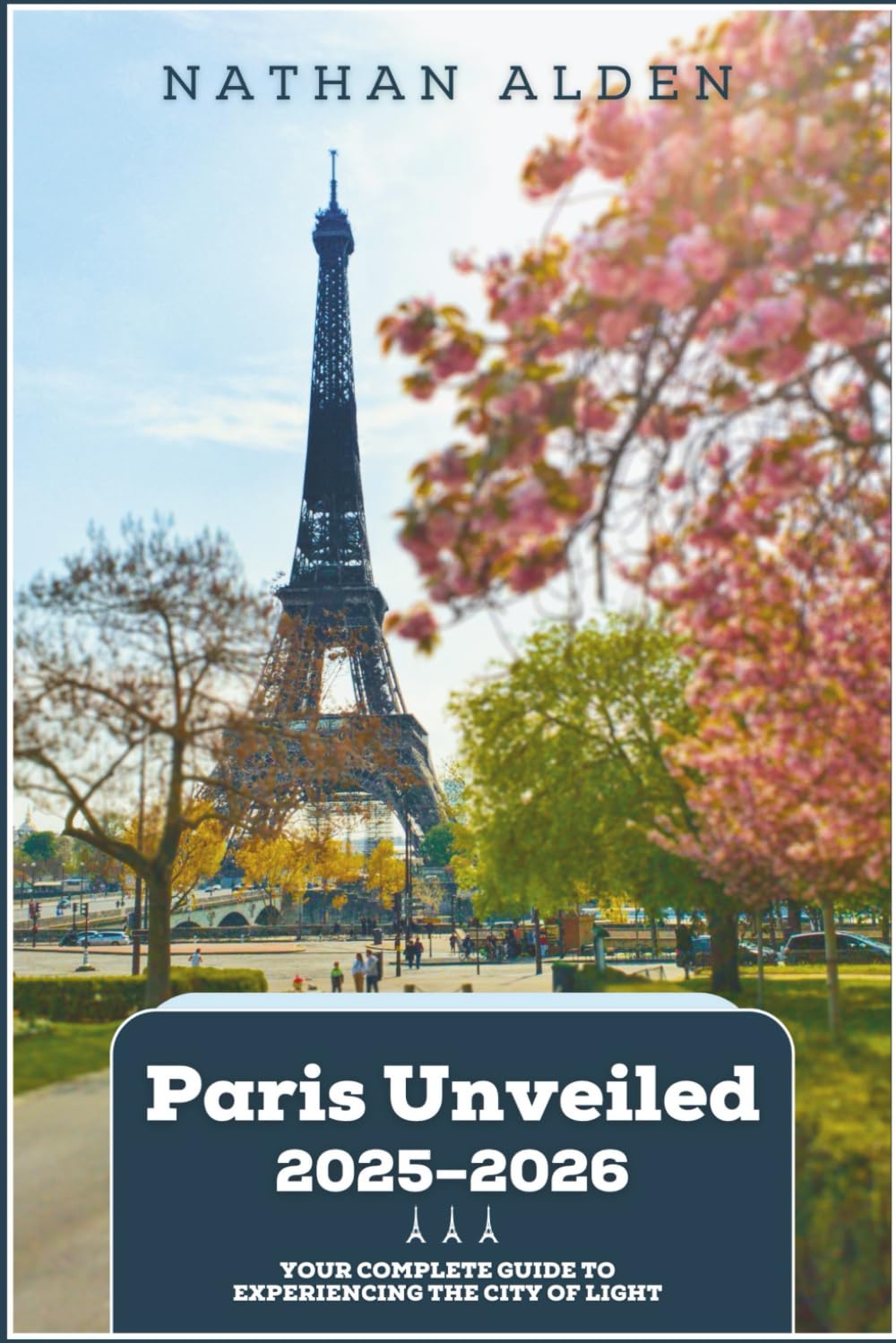 Paris Unveiled 2025-2026: Your complete guide to experiencing the city of light