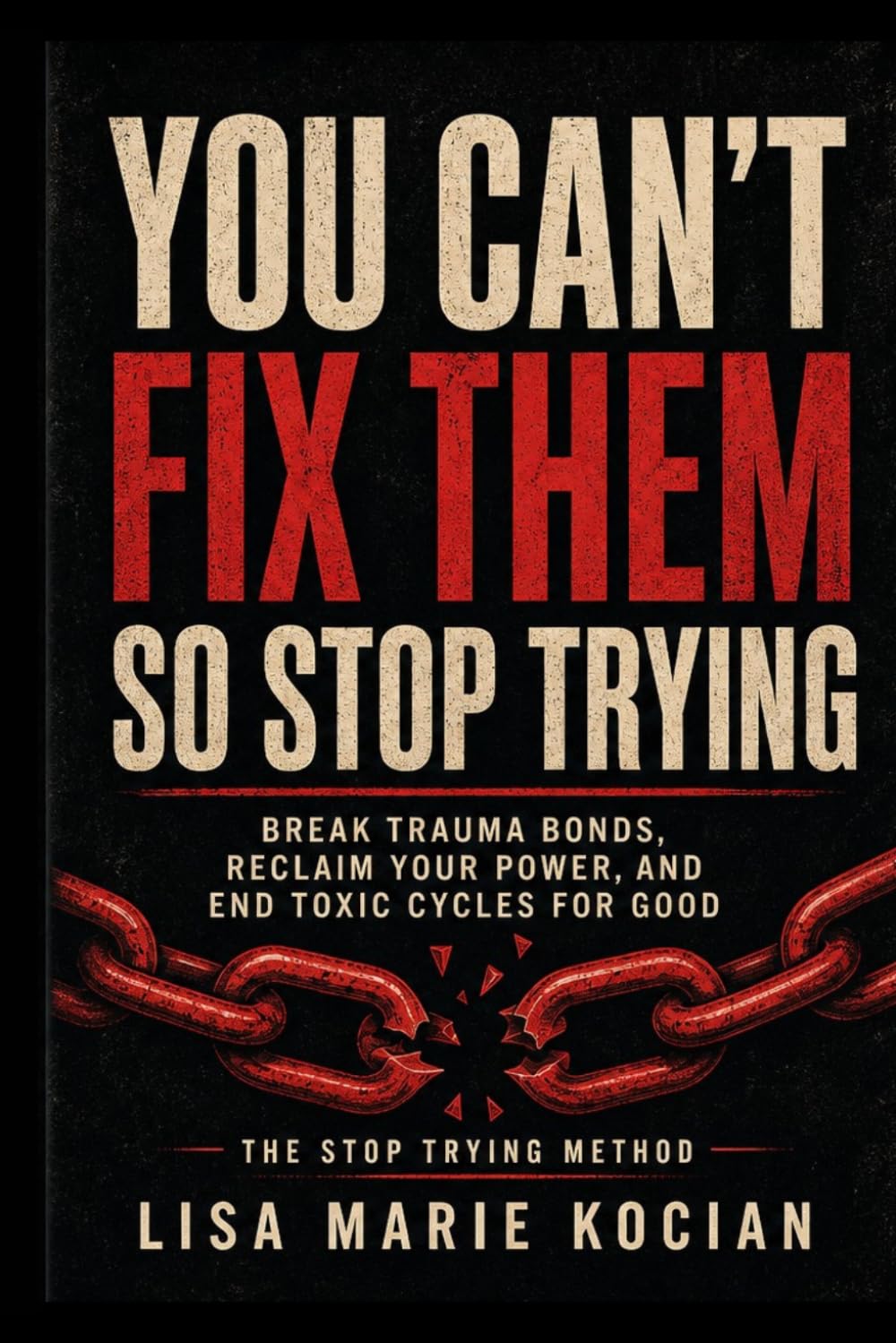 You Can't Fix Them, So Stop Trying: Break Trauma Bonds, Reclaim Your Power, and End Toxic Cycles for Good