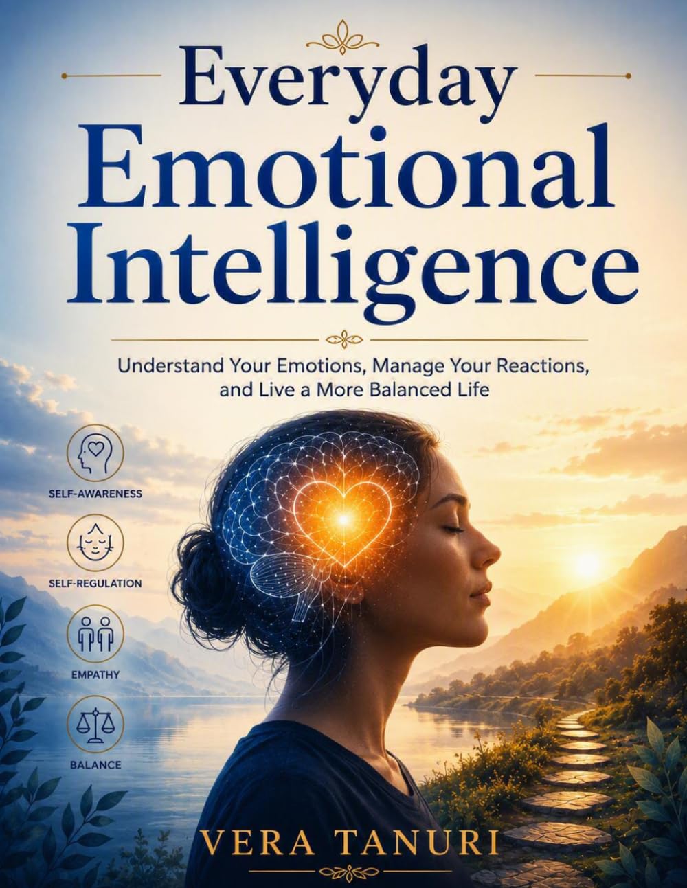 Everyday Emotional Intelligence: Understand Your Emotions, Manage Your Reactions, and Live a More Balanced Life