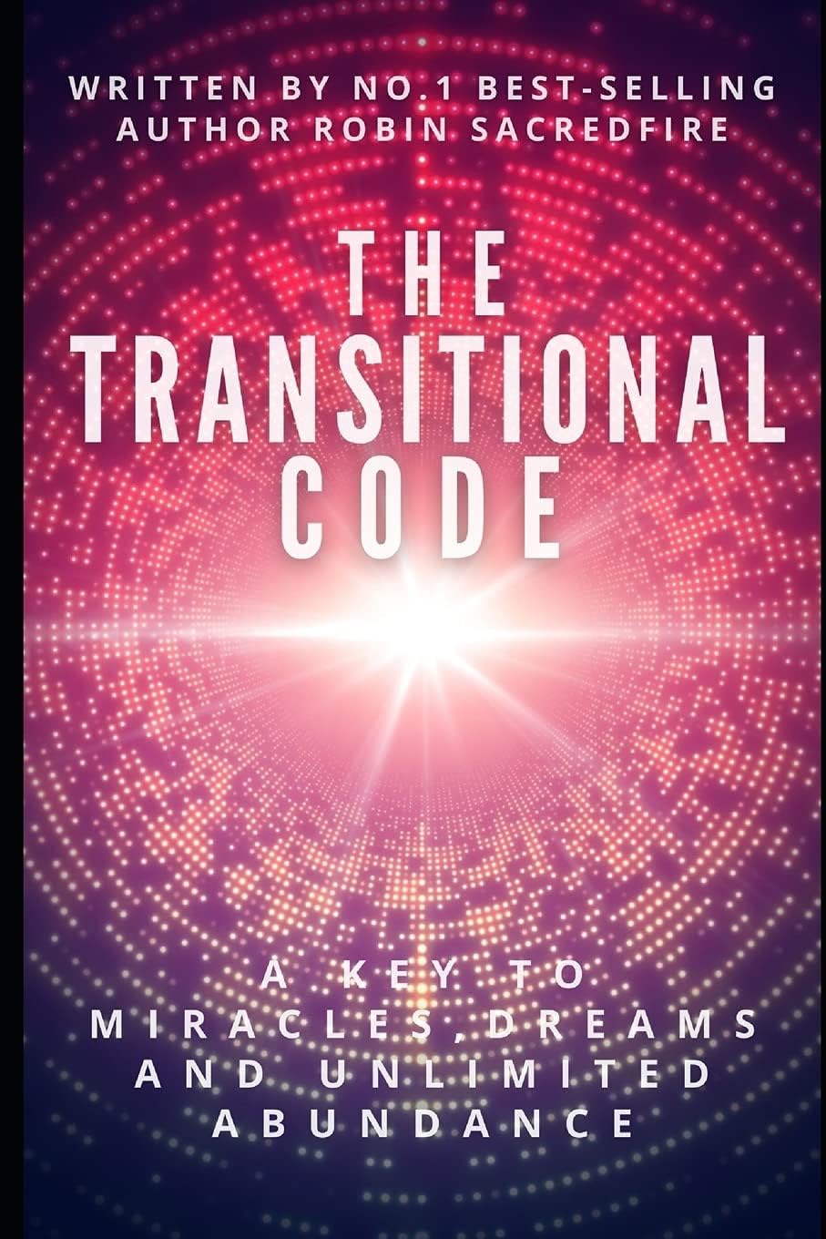 The Transitional Code: A Key to Miracles, Dreams and Unlimited Abundance