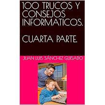 100 TRUCOS Y CONSEJOS INFORMATICOS. CUARTA PARTE. 100 TRUCOS Y CONSEJOS INFORMATICOS Spanish Edition