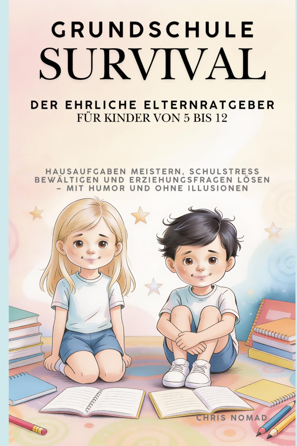 Grundschule Survival – Der ehrliche Eltern-Ratgeber für Kinder von 5 bis 12: Hausaufgaben meistern, Schulstress bewältigen und Erziehungsfragen lösen – mit Humor und ohne Illusionen