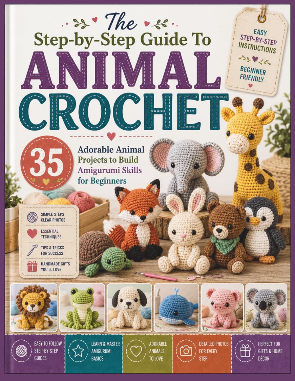 The Step-by-Step Guide To Animal Crochet: 35 Adorable Animal Projects to Build Amigurumi Skills for Beginners