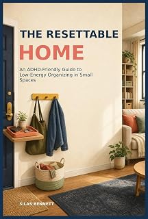 The Resettable Home: An ADHD-Friendly Guide to Low-Energy Organizing in Small Spaces