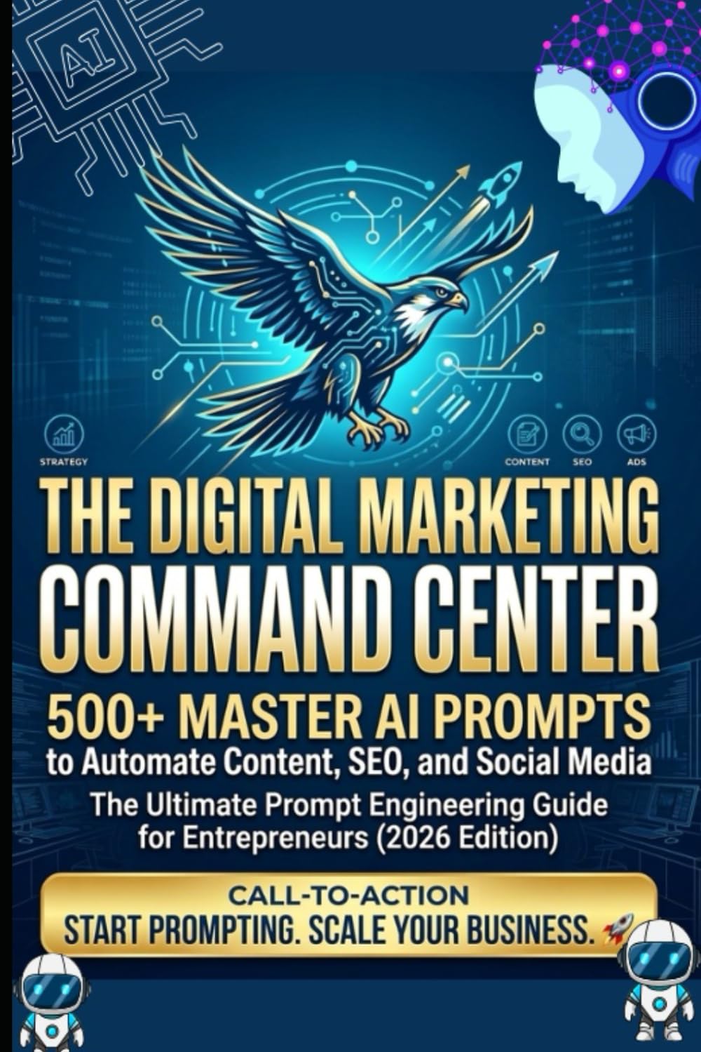 THE DIGITAL MARKETING COMMAND CENTER: 500+ Master AI Prompts to Automate Content, SEO, and Social Media: The Ultimate Prompt Engineering Guide for Entrepreneurs (2026 Edition)