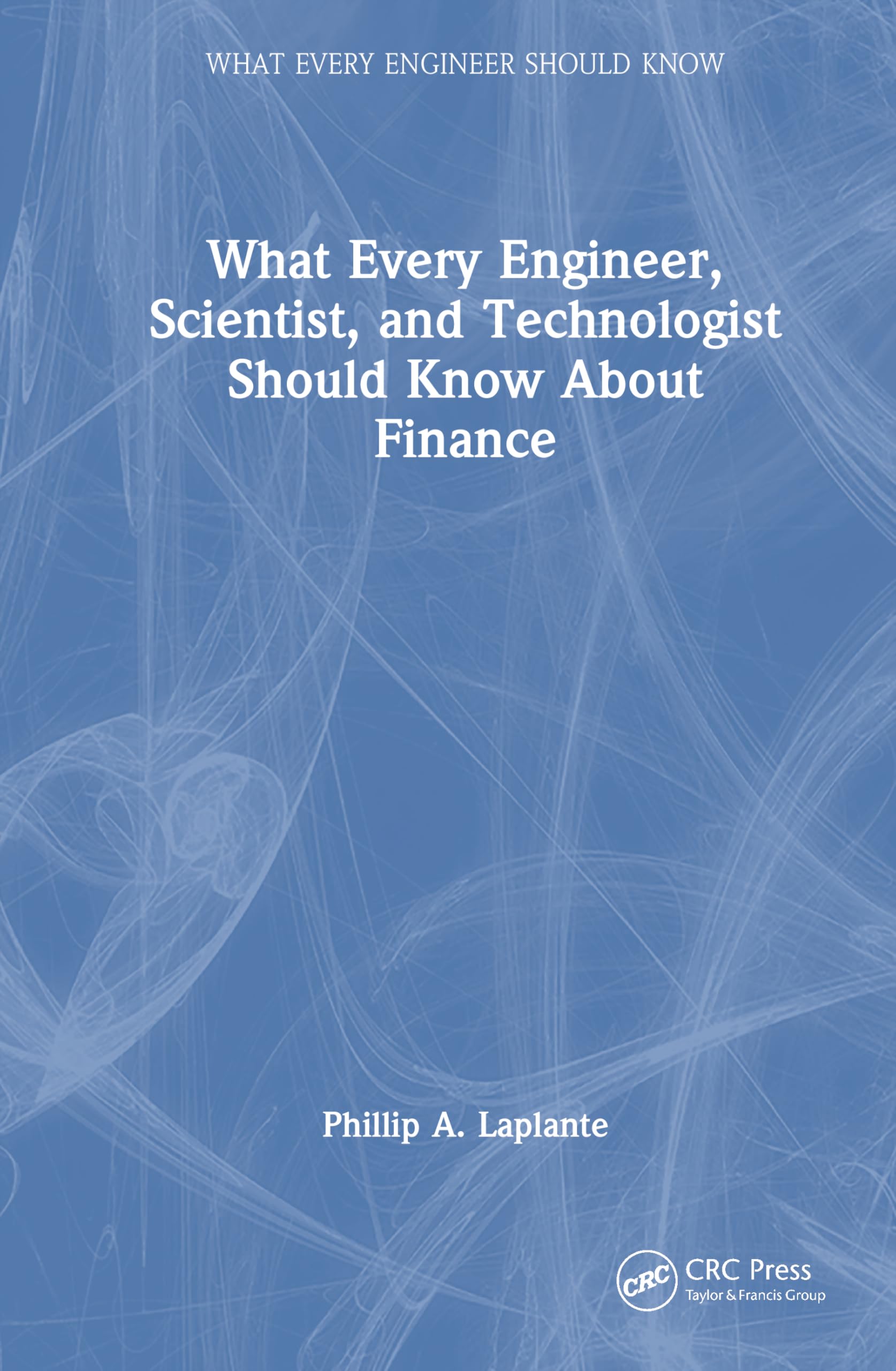 What Every Engineer, Scientist, and Technologist Should Know About Finance (What Every Engineer Should Know)