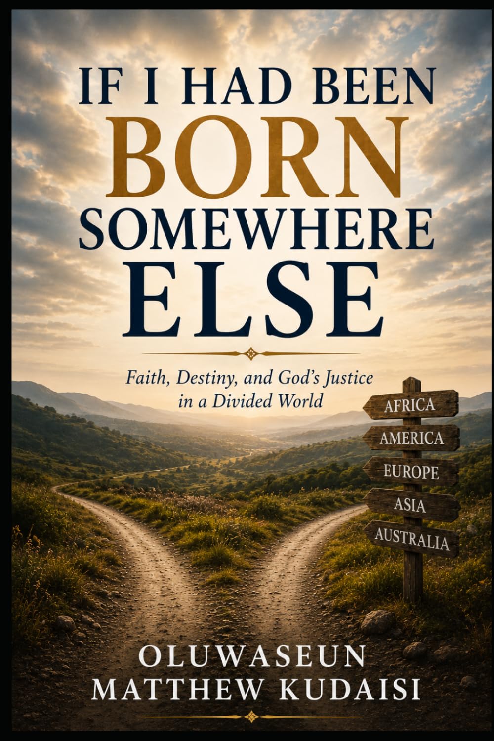 IF I HAD BEEN BORN SOMEWHERE ELSE: Faith, Destiny, and God's Justice in a Divided World