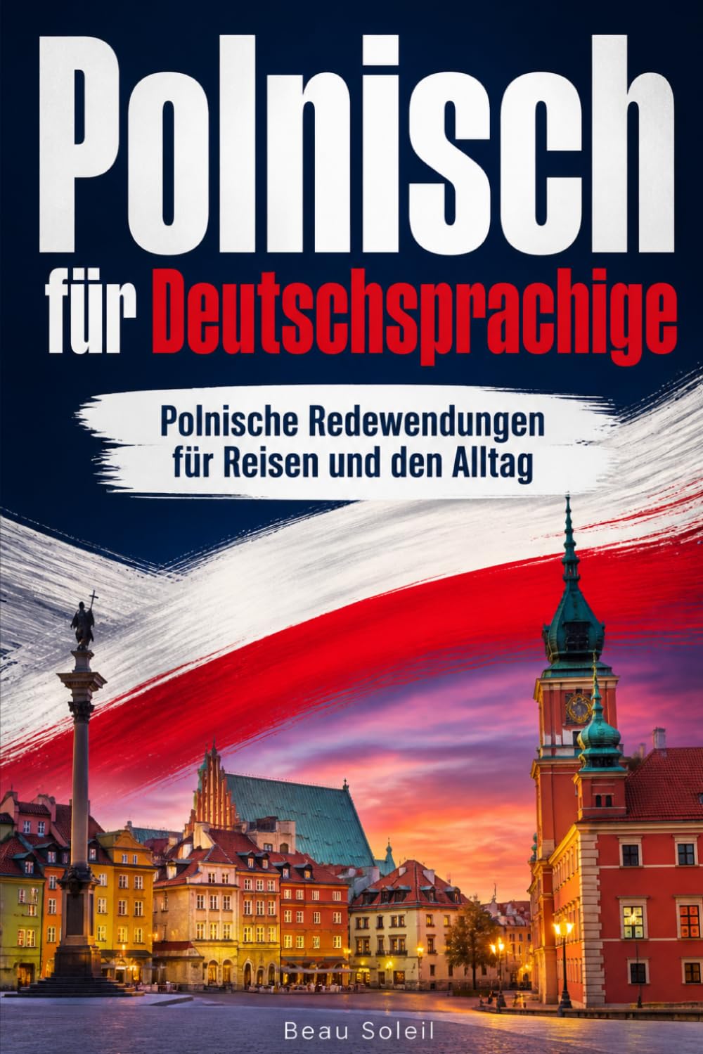Polnisch für Deutschsprachige: Praktische Polnische Redewendungen für Reisen und den Alltag, über 500 Polnische Ausdrücke, die täglich verwendet werden
