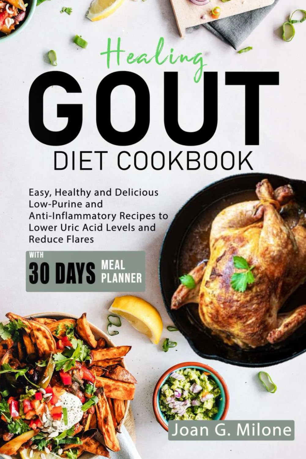 Healing Gout Diet Cookbook: Easy, Healthy and Delicious Low-Purine and Anti-Inflammatory Recipes to Lower Uric Acid Levels and Reduce Flares