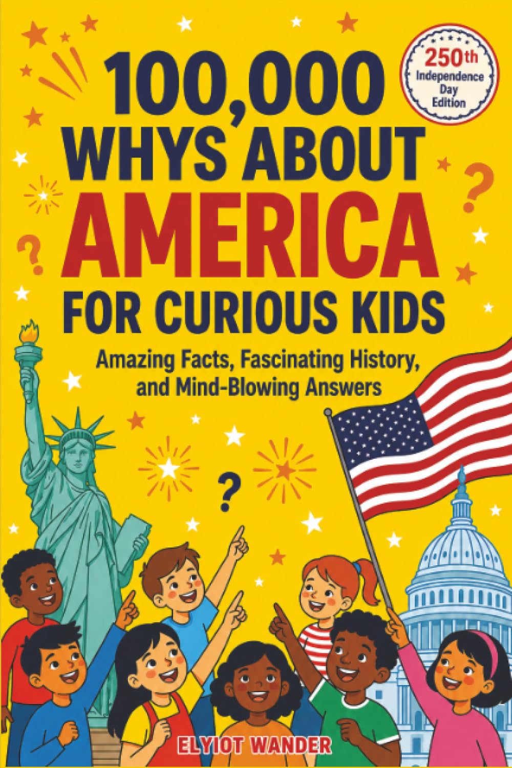 100,000 WHYs About America for Curious Kids: Amazing Facts, Fascinating History, and Mind-Blowing Answers About the United States for Smart Kids