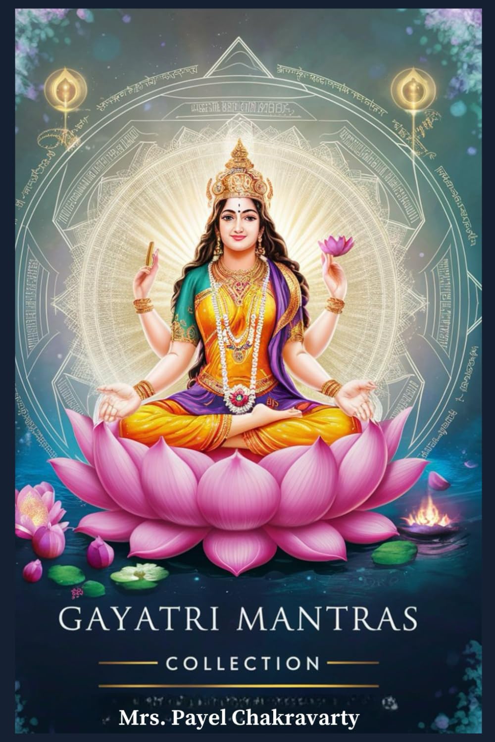 Gayatri Mantras - Collection: Divine Invocations for Success, Peace, Prosperity, and Spiritual Growth: Harness the Cosmic Power of Gayatri for Wisdom, Wealth, and Well-being